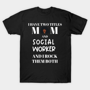 Social Work Mom I Have Two Titles and I Rock Them Both T-Shirt